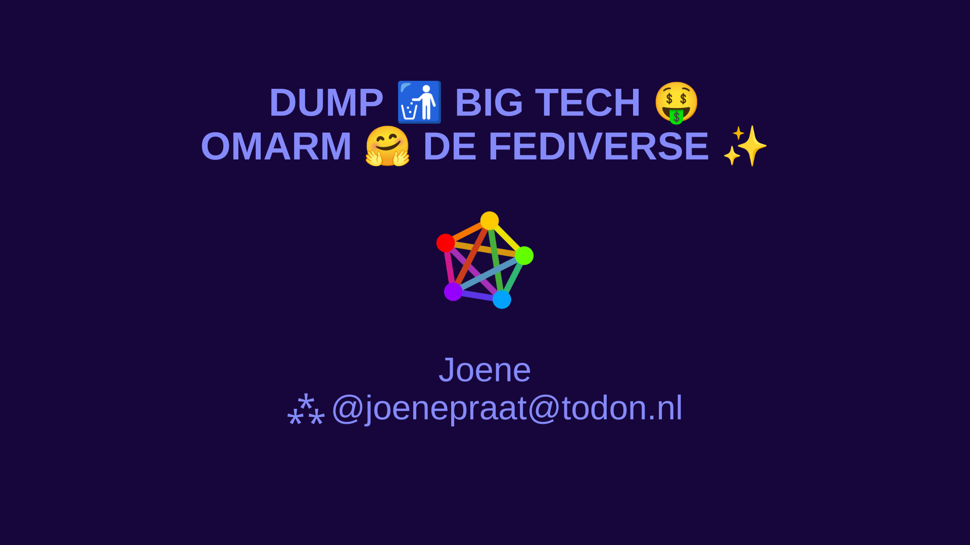De eerste pagina van de presentatie met als text  DUMP BIG TECH, OMARM DE FEDIVERSE, het fediverse-logo en de naam Joene en het fediverse-adres @joenepraat@todon.nl